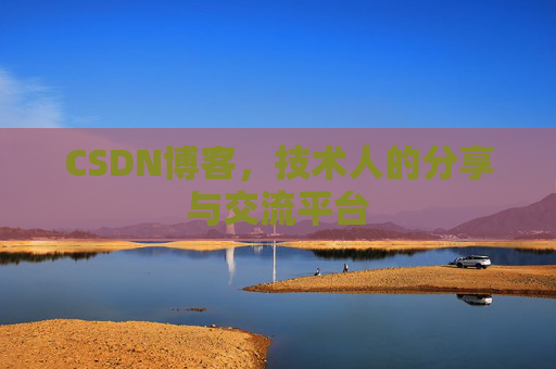 CSDN博客，技术人的分享与交流平台